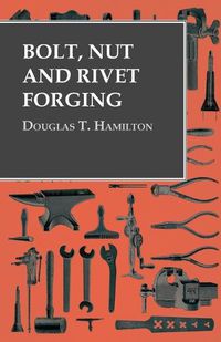 Cover image for Bolt, Nut and Rivet Forging