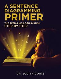 Cover image for A Sentence Diagramming Primer: The Reed and Kellogg System Step-By-Step