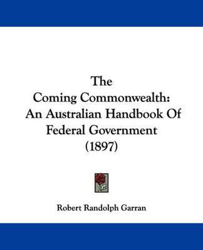 Cover image for The Coming Commonwealth: An Australian Handbook of Federal Government (1897)
