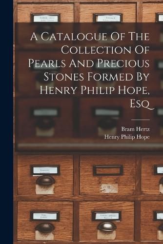 Cover image for A Catalogue Of The Collection Of Pearls And Precious Stones Formed By Henry Philip Hope, Esq