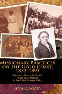Cover image for Missionary Practices on the Gold Coast, 1832-1895: Discourse, Gaze and Gender in the Basel Mission in Pre-Colonial West Africa