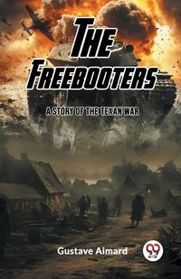 Cover image for The Freebooters A Story of the Texan War