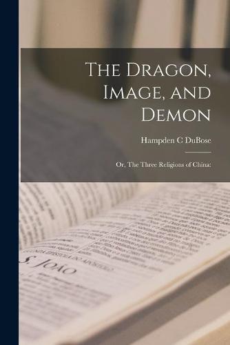 Cover image for The Dragon, Image, and Demon; or, The Three Religions of China