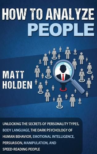 Cover image for How to Analyze People: Unlocking the Secrets of Personality Types, Body Language, The Dark Psychology of Human Behavior, Emotional Intelligence, Persuasion, Manipulation, and Speed-Reading People