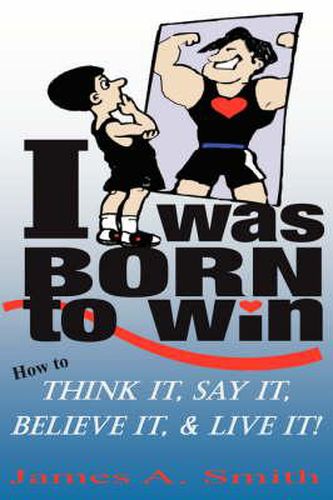 Cover image for I Was Born to Win: How to Think It, Say It, Believe It, & LIVE It!