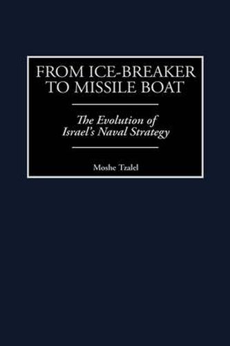Cover image for From Ice-Breaker to Missile Boat: The Evolution of Israel's Naval Strategy