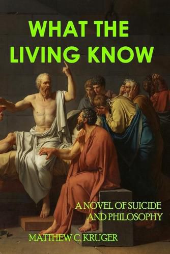 Cover image for What The Living Know: A Novel of Suicide and Philosophy