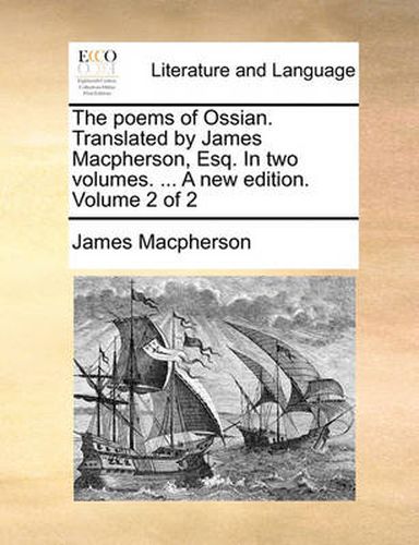 Cover image for The Poems of Ossian. Translated by James MacPherson, Esq. in Two Volumes. ... a New Edition. Volume 2 of 2