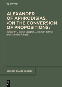 Cover image for Alexander of Aphrodisias, >On the Conversion of Propositions<