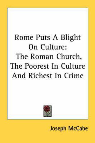 Cover image for Rome Puts a Blight on Culture: The Roman Church, the Poorest in Culture and Richest in Crime