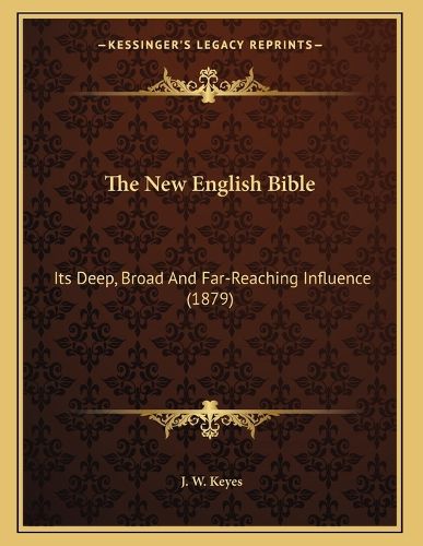Cover image for The New English Bible: Its Deep, Broad and Far-Reaching Influence (1879)