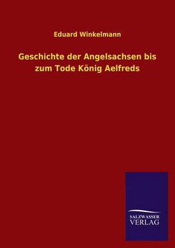 Cover image for Geschichte Der Angelsachsen Bis Zum Tode Konig Aelfreds