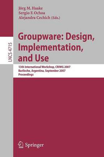 Cover image for Groupware: Design, Implementation, and Use: 13th International Workshop, CRIWG 2007, Bariloche, Argentina, September 16-20, 2007, Proceedings