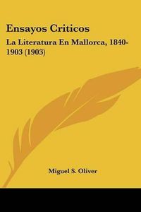 Cover image for Ensayos Criticos: La Literatura En Mallorca, 1840-1903 (1903)