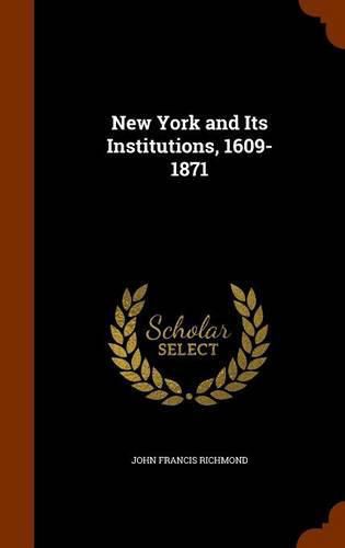 Cover image for New York and Its Institutions, 1609-1871