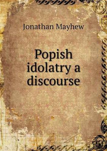 Cover image for Popish idolatry a discourse