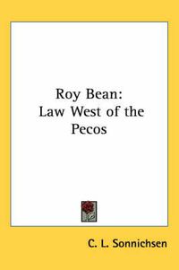 Cover image for Roy Bean: Law West of the Pecos