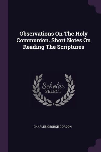 Cover image for Observations On The Holy Communion. Short Notes On Reading The Scriptures