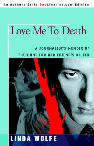 Cover image for Love Me to Death: A Journalist's Memoir of the Hunt for Her Friend's Killer