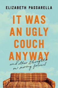 Cover image for It Was an Ugly Couch Anyway: And Other Thoughts on Moving Forward