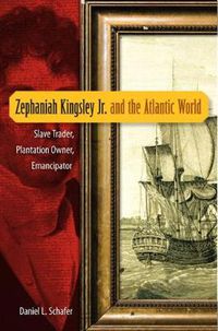 Cover image for Zephaniah Kingsley Jr. and the Atlantic World: Slave Trader, Plantation Owner, Emancipator