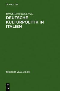 Cover image for Deutsche Kulturpolitik in Italien: Entwicklungen, Instrumente, Perspektiven. Ergebnisse Des Projektes  Italiagermania