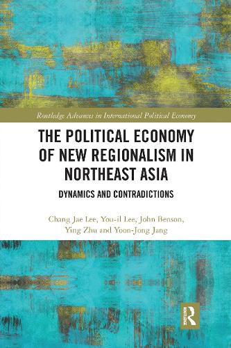 The Political Economy of New Regionalism in Northeast Asia: Dynamics and Contradictions