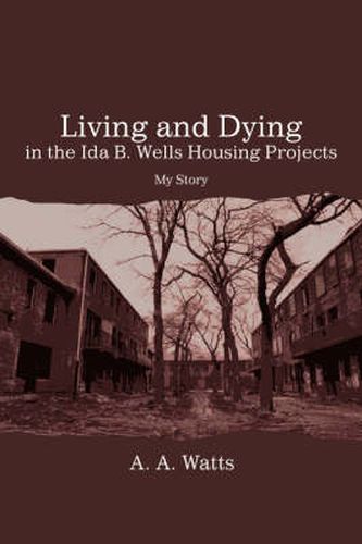 Cover image for Living and Dying in the Ida B. Wells Housing Projects: My Story