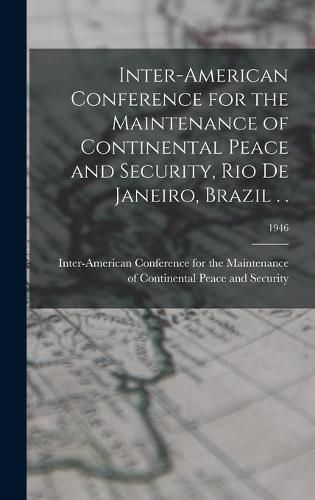 Cover image for Inter-American Conference for the Maintenance of Continental Peace and Security, Rio De Janeiro, Brazil . .; 1946