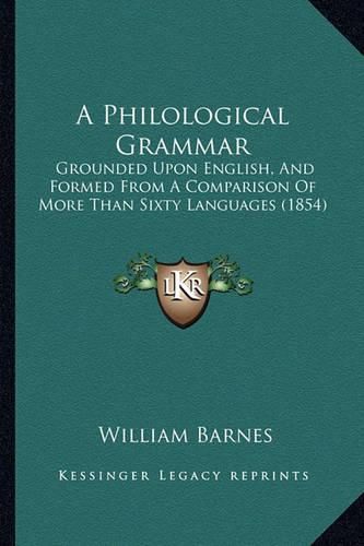 Cover image for A Philological Grammar: Grounded Upon English, and Formed from a Comparison of More Than Sixty Languages (1854)