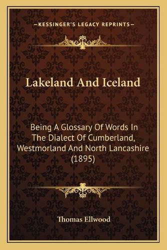 Cover image for Lakeland and Iceland: Being a Glossary of Words in the Dialect of Cumberland, Westmorland and North Lancashire (1895)