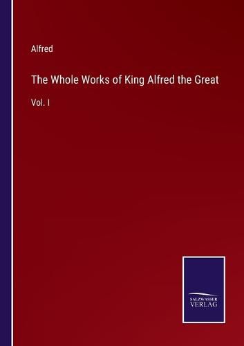 The Whole Works of King Alfred the Great