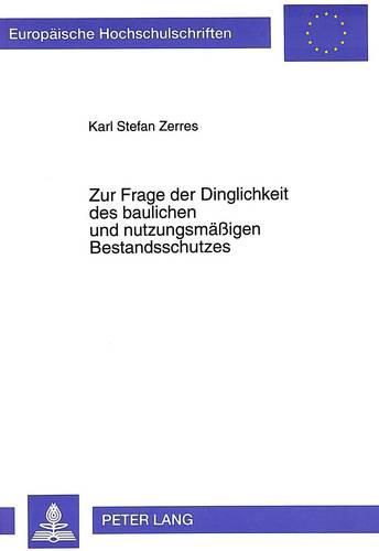 Cover image for Zur Frage Der Dinglichkeit Des Baulichen Und Nutzungsmaessigen Bestandsschutzes: Unter Besonderer Beruecksichtigung Der Auswirkungen Eines Nutzerwechsels Auf Den Passiven Bestandsschutz Einer Bau- Und Gewerberechtlich Erlaubten Grundstuecksnutzung