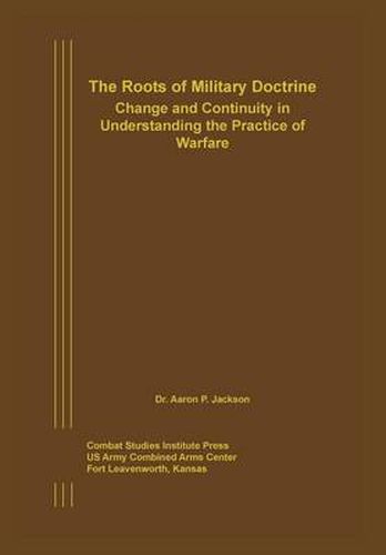 Cover image for The Roots of Military Doctrine: Change and Continuity in Understanding the Practice of Warfare