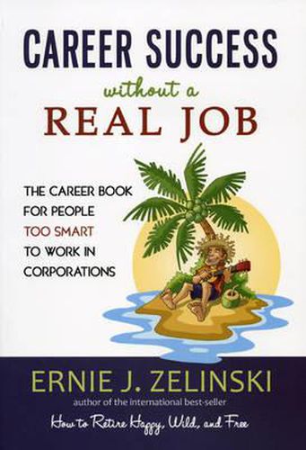 Cover image for Career Success Without a Real Job: The Career Book for People Too Smart to Work in Corporations