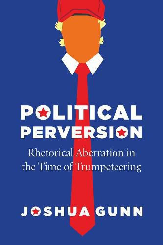 Cover image for Political Perversion: Rhetorical Aberration in the Time of Trumpeteering