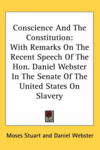 Cover image for Conscience and the Constitution: With Remarks on the Recent Speech of the Hon. Daniel Webster in the Senate of the United States on Slavery