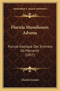 Cover image for Florula Massiliensis Advena: Florule Exotique Des Environs de Marseille (1857)