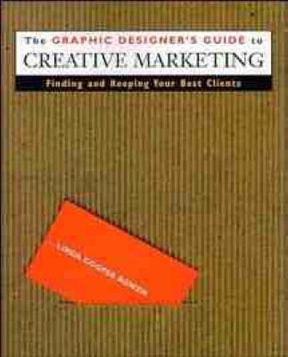 Graphic Designer's Guide to Creative Marketing: Finding and Keeping Your Best Clients