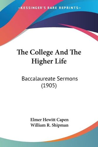 Cover image for The College and the Higher Life: Baccalaureate Sermons (1905)