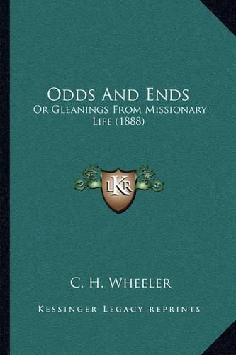 Cover image for Odds and Ends: Or Gleanings from Missionary Life (1888)