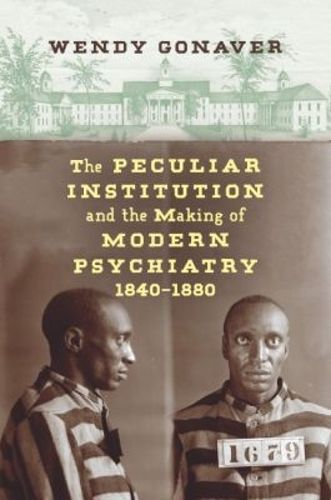 Cover image for The Peculiar Institution and the Making of Modern Psychiatry, 1840-1880