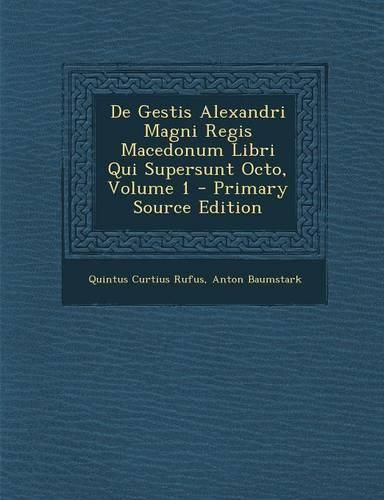 Cover image for De Gestis Alexandri Magni Regis Macedonum Libri Qui Supersunt Octo; Volume 1