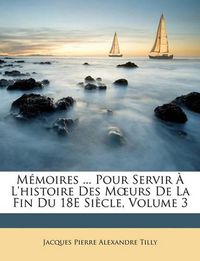 Cover image for Mmoires ... Pour Servir L'Histoire Des Murs de La Fin Du 18e Sicle, Volume 3