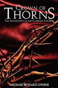 Cover image for Crown of Thorns: The Foundation of the Catholic Church