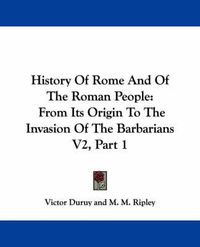 Cover image for History of Rome and of the Roman People: From Its Origin to the Invasion of the Barbarians V2, Part 1