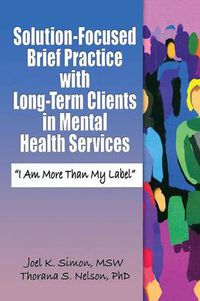 Cover image for Solution-Focused Brief Practice with Long-Term Clients in Mental Health Services: I Am More Than My Label