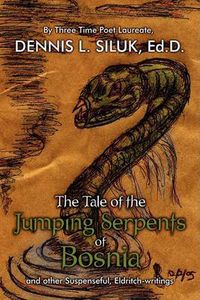 Cover image for The Tale of the Jumping Serpents of Bosnia: ..and Other Suspenseful, Eldritch-writings