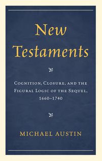 Cover image for New Testaments: Cognition, Closure, and the Figural Logic of the Sequel, 1660-1740