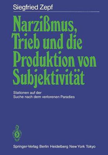 Cover image for Narzissmus, Trieb und die Produktion von Subjektivitat: Stationen auf der Suche nach dem verlorenen Paradies